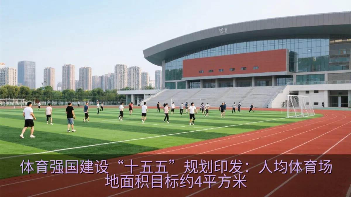 体育强国建设“十五五”规划印发：人均体育场地面积目标约4平方米